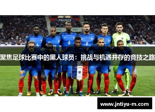 聚焦足球比赛中的黑人球员：挑战与机遇并存的竞技之路
