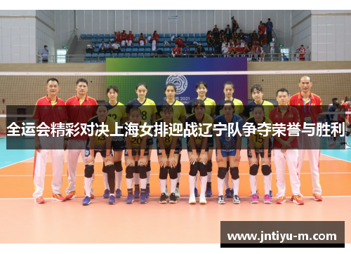 全运会精彩对决上海女排迎战辽宁队争夺荣誉与胜利
