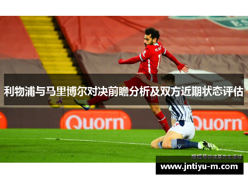 利物浦与马里博尔对决前瞻分析及双方近期状态评估
