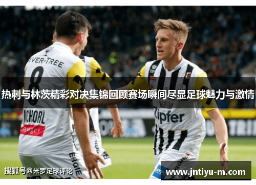 热刺与林茨精彩对决集锦回顾赛场瞬间尽显足球魅力与激情