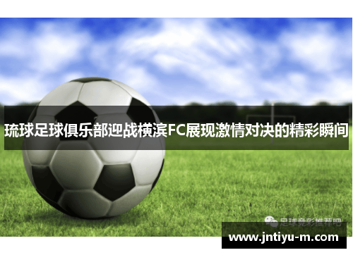 琉球足球俱乐部迎战横滨FC展现激情对决的精彩瞬间