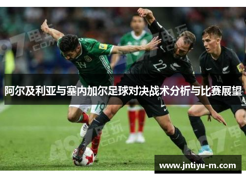 阿尔及利亚与塞内加尔足球对决战术分析与比赛展望