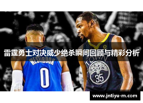 雷霆勇士对决威少绝杀瞬间回顾与精彩分析